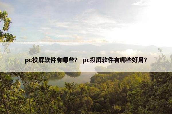 pc投屏软件有哪些？ pc投屏软件有哪些好用？