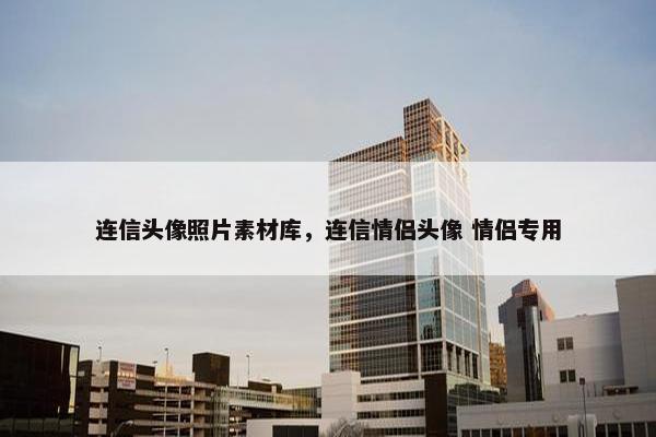 连信头像照片素材库，连信情侣头像 情侣专用