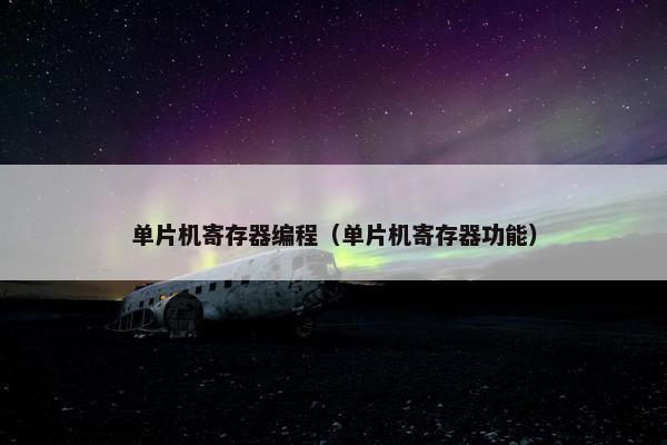 单片机寄存器编程（单片机寄存器功能）