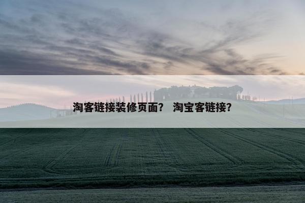 淘客链接装修页面？ 淘宝客链接？