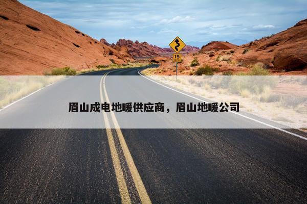眉山成电地暖供应商，眉山地暖公司