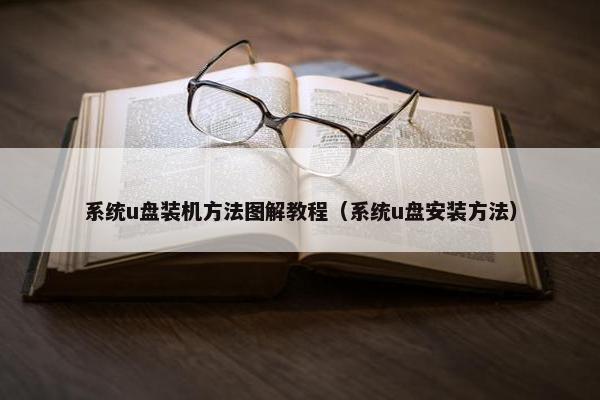 系统u盘装机方法图解教程（系统u盘安装方法）