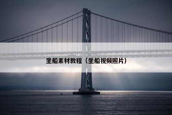 坐船素材教程（坐船视频照片）