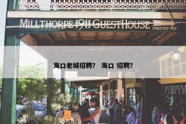 海口老城招聘？ 海口 招聘？