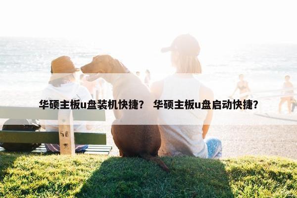 华硕主板u盘装机快捷？ 华硕主板u盘启动快捷？