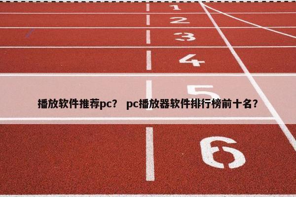 播放软件推荐pc？ pc播放器软件排行榜前十名？
