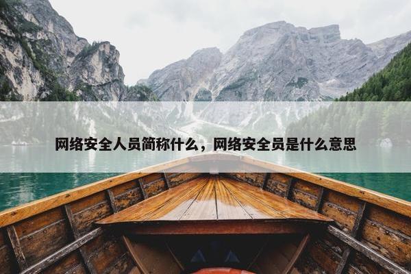 网络安全人员简称什么，网络安全员是什么意思