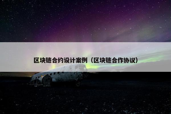 区块链合约设计案例（区块链合作协议）