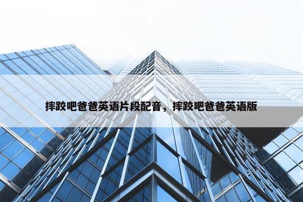 摔跤吧爸爸英语片段配音，摔跤吧爸爸英语版