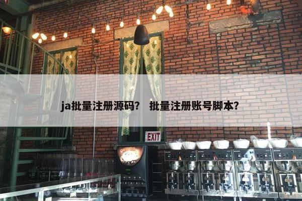ja批量注册源码？ 批量注册账号脚本？