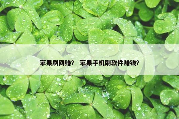 苹果刷网赚？ 苹果手机刷软件赚钱？