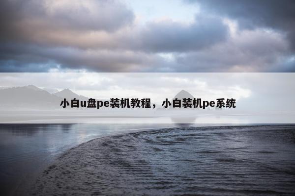 小白u盘pe装机教程，小白装机pe系统