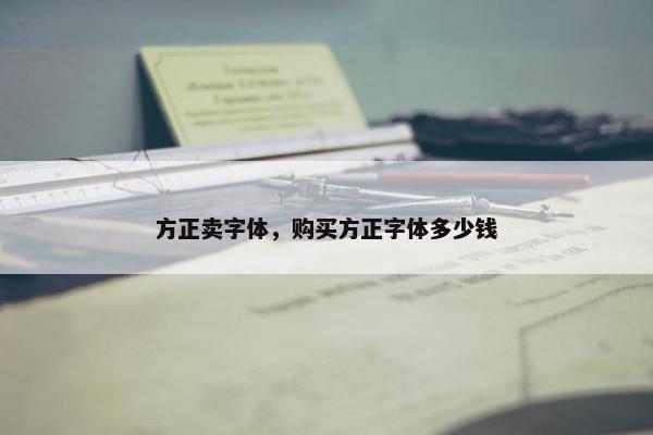方正卖字体，购买方正字体多少钱