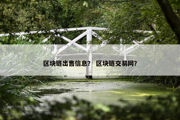 区块链出售信息？ 区块链交易网？
