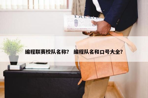 编程联赛校队名称？ 编程队名和口号大全？