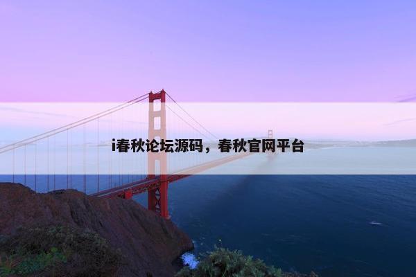 i春秋论坛源码，春秋官网平台