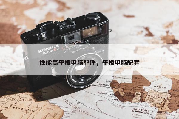 性能高平板电脑配件，平板电脑配套