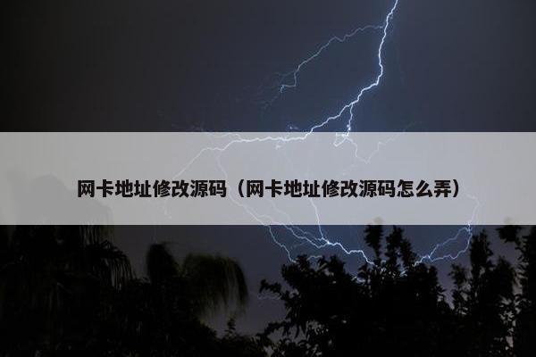 网卡地址修改源码（网卡地址修改源码怎么弄）