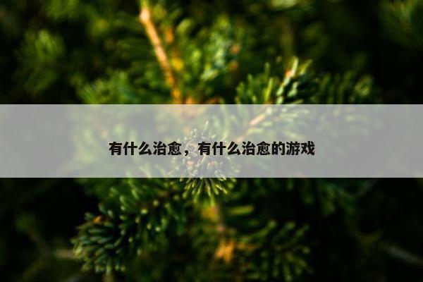 有什么治愈，有什么治愈的游戏
