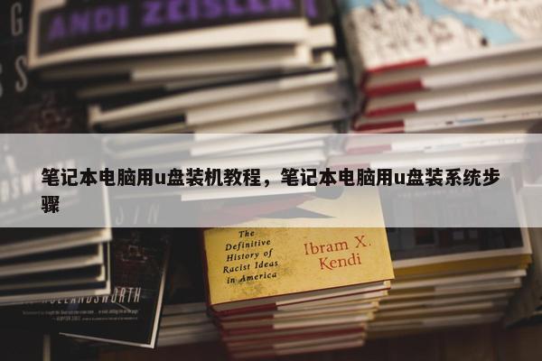 笔记本电脑用u盘装机教程，笔记本电脑用u盘装系统步骤
