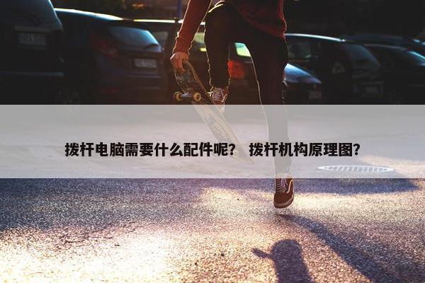 拨杆电脑需要什么配件呢？ 拨杆机构原理图？