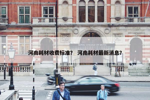 河南耗材收费标准？ 河南耗材最新消息？