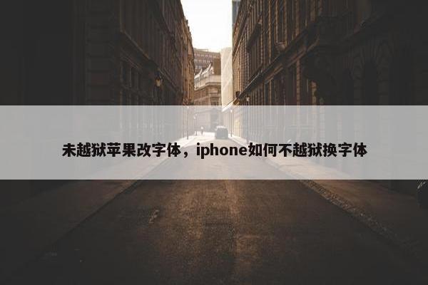 未越狱苹果改字体，iphone如何不越狱换字体