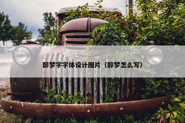 醉梦字字体设计图片（醉梦怎么写）