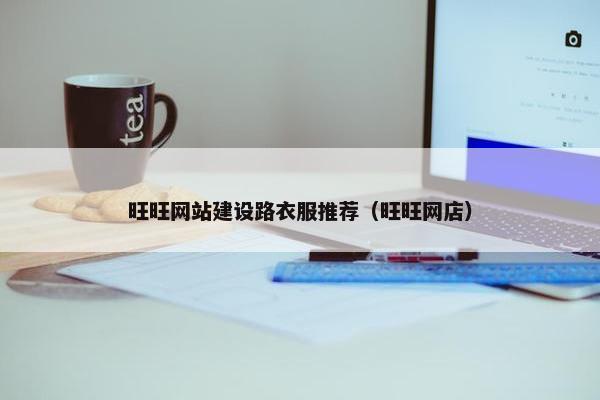 旺旺网站建设路衣服推荐（旺旺网店）