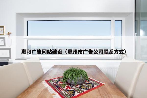 惠阳广告网站建设（惠州市广告公司联系方式）