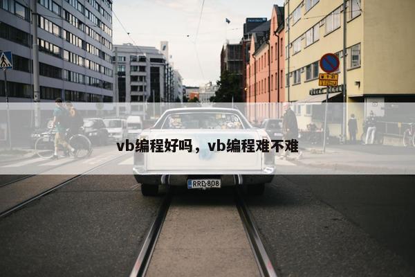 vb编程好吗，vb编程难不难