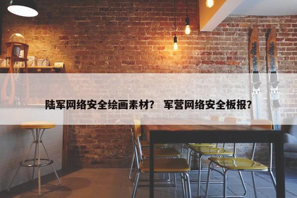 陆军网络安全绘画素材？ 军营网络安全板报？