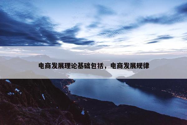电商发展理论基础包括，电商发展规律