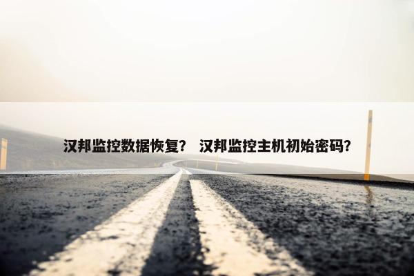 汉邦监控数据恢复？ 汉邦监控主机初始密码？