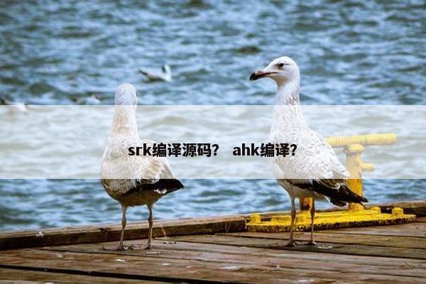 srk编译源码？ ahk编译？