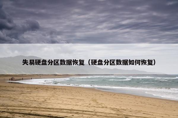 失易硬盘分区数据恢复（硬盘分区数据如何恢复）