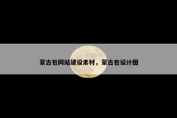 蒙古包网站建设素材，蒙古包设计图