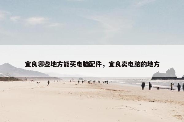 宜良哪些地方能买电脑配件，宜良卖电脑的地方