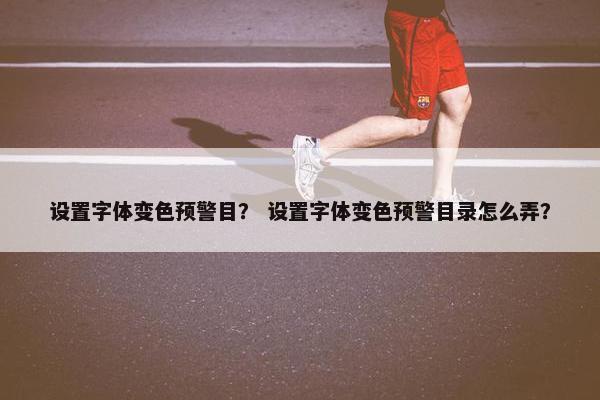 设置字体变色预警目？ 设置字体变色预警目录怎么弄？