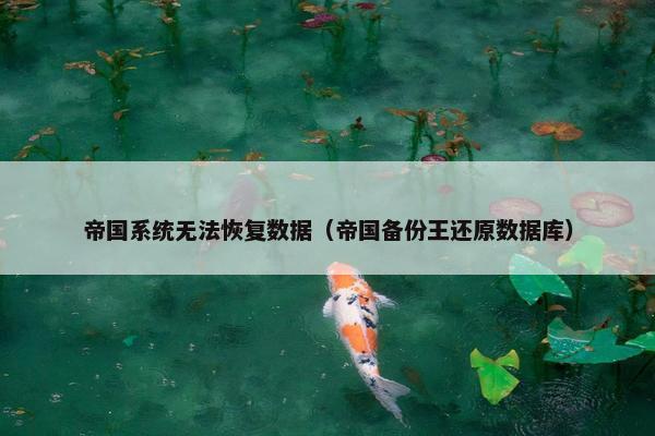 帝国系统无法恢复数据（帝国备份王还原数据库）