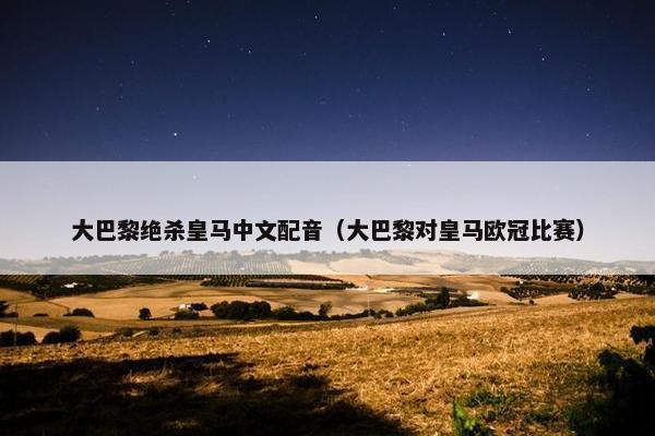 大巴黎绝杀皇马中文配音（大巴黎对皇马欧冠比赛）