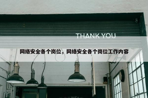 网络安全各个岗位，网络安全各个岗位工作内容