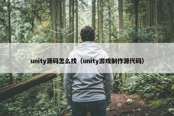 unity源码怎么找（unity游戏制作源代码）