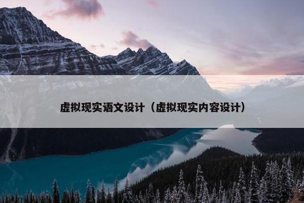 虚拟现实语文设计（虚拟现实内容设计）