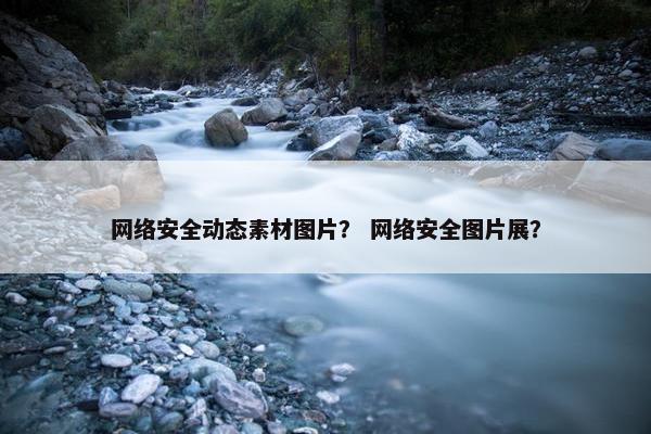 网络安全动态素材图片？ 网络安全图片展？