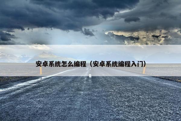 安卓系统怎么编程（安卓系统编程入门）