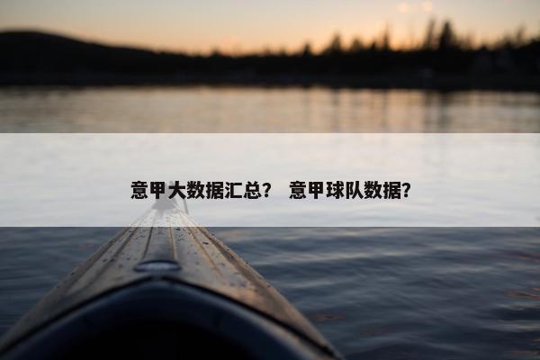 意甲大数据汇总？ 意甲球队数据？