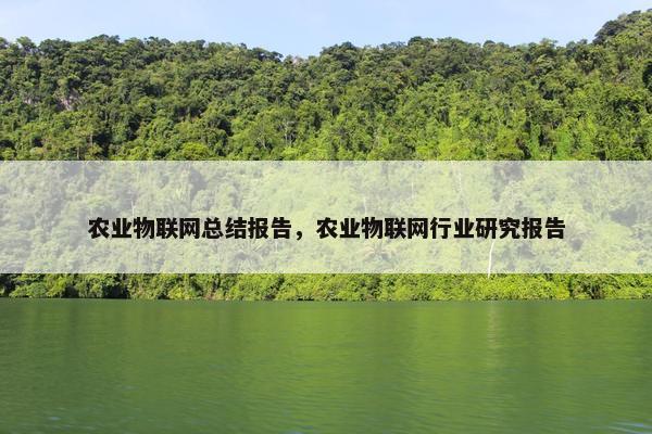 农业物联网总结报告，农业物联网行业研究报告