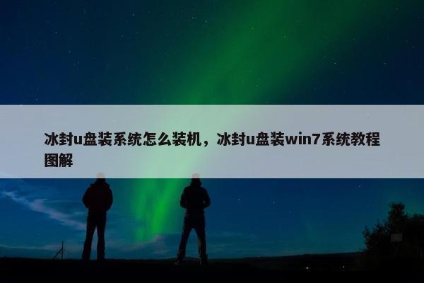 冰封u盘装系统怎么装机，冰封u盘装win7系统教程图解