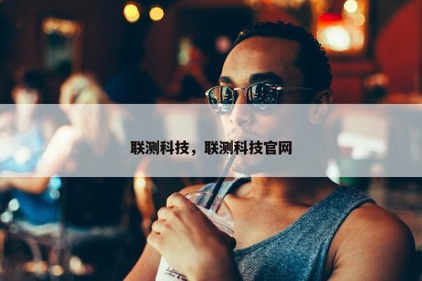 联测科技，联测科技官网